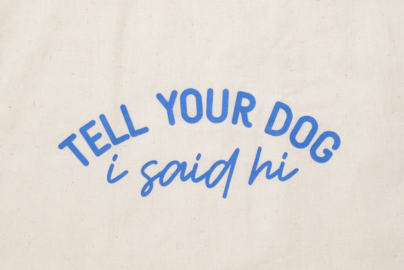 TELL YOUR DOG I SAID HI | Tote Bag